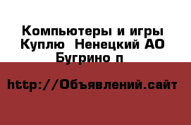 Компьютеры и игры Куплю. Ненецкий АО,Бугрино п.